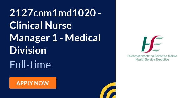 2127cnm1md1020 Clinical Nurse Manager 1 Medical Division HSE